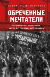 Обреченные мечтатели. Четыре временных правительства или почему революция была неизбежна