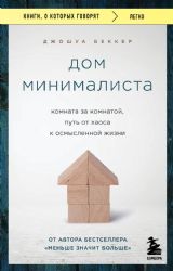 Дом минималиста. Комната за комнатой, путь от хаоса к осмысленной жизни