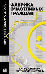 Фабрика счастливых граждан. Как индустрия счастья контролирует нашу жизнь