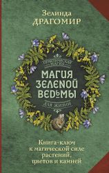 Магия зеленой ведьмы. Книга-ключ к магической силе растений, цветов и камней