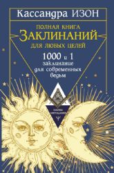 Полная книга заклинаний для любых целей. 1000 и 1 заклинание для современных ведьм