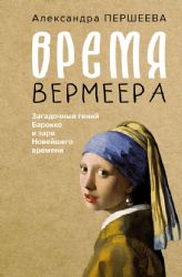 Время Вермеера. Загадочный гений Барокко и заря Новейшего времени