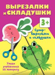 Супер вырезалки и складушки. 3+