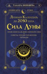 Сила Луны. Описание каждого лунного дня. Советы, предостережения, ритуалы. Лунный календарь до 2050 года