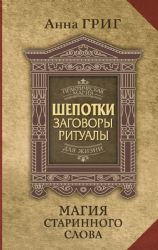 Магия старинного слова. Шепотки, заговоры, ритуалы для привлечения богатства, здоровья и любви