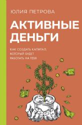 Активные деньги. Как создать капитал, который будет работать на тебя