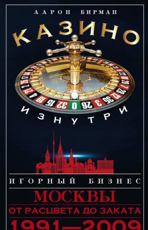 Казино изнутри. Игорный бизнес Москвы.1991-2009гг.