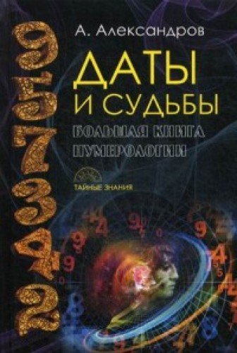 Даты и судьбы. Большая книга нумерологии. От нумерологии - к цифровому анализу (Тайные знания)