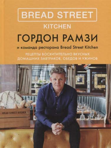 Bread Street Kitchen. Рецепты восхитительно вкусных домашних завтраков, обедов и ужинов