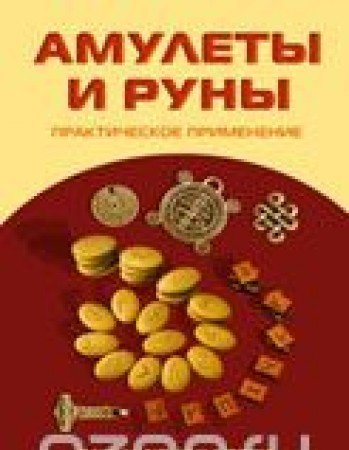 Амулеты и руны. Практическое применение. Ваши ключи к любви, счастью и богатству