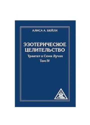 Эзотерическое целительство. 3-е изд. (обл) Трактат о семи лучах. Том  IV