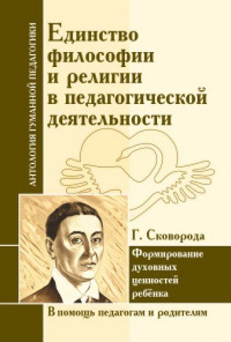 АнтологияГуманнойПедагогики Единство философии и религии в педагогической деятельности. Г. Сковорода