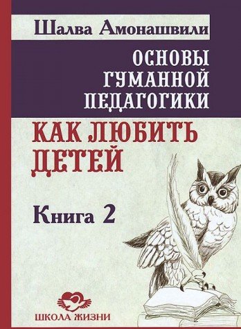 Основы гуманной педагогики. Кн. 2. 3-е изд. Как любить детей