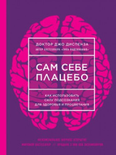 Сам себе плацебо. Как использовать силу подсознания для здоровья и процветания (