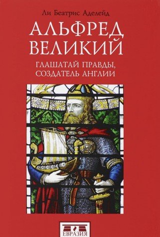 Альфред Великий.Глашатай правды,создатель Англии