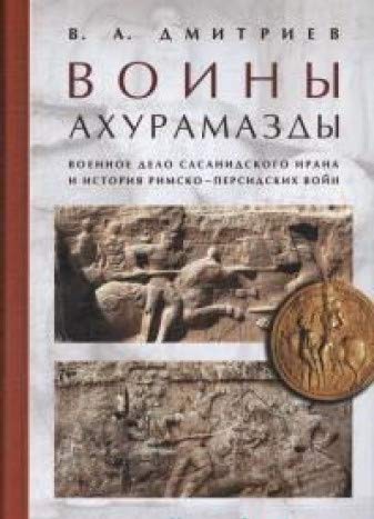 Воины Ахурамазды.Военное дело Сасанидского Ирана и история Римско-Персидских вой