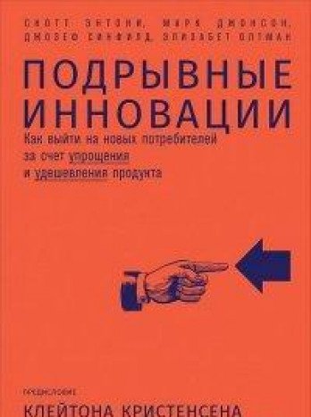 Подрывные инновации:Как выйти на новых потребителей за счет упрощения и удешевле