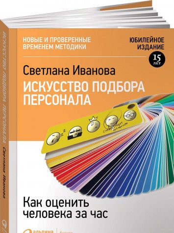 Искусство подбора персонала: Как оценить человека за час. 15-е изд., перераб. и доп