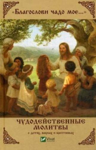 Благослови чадо мое... Чудодейственные молитвы о детях, внуках и крестниках