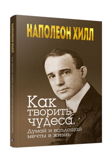 Как творить чудеса. Думай и воплощай мечты(интегр)