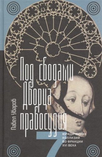 Под сводами Дворца правосудия. Семь юридических коллизий в Франции XVI века