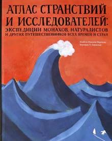 Атлас странствий и исследователей:экспедиции монахов,натуралистов и др.путеш-ков