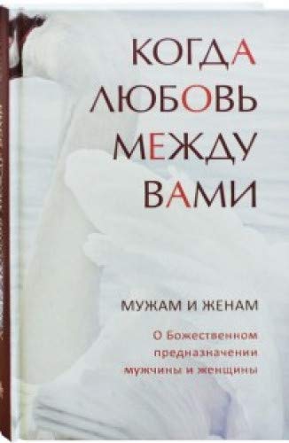 Когда любовь между вами. Мужам и женам. О Божественном предназначении мужчины и женщины