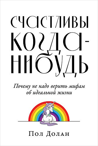 Счастливы когда-нибудь.Почему не надо верить мифам об идеальной жизни