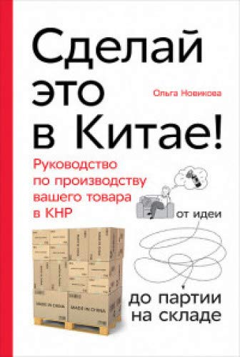 Сделай это в Китае!Руководство по производству вашего товара в КНР:от идеи до па