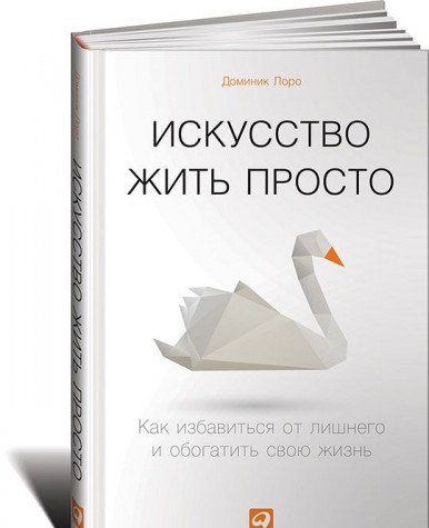 Искусство жить просто.Как избавиться от лишнего и обогатить свою жизнь