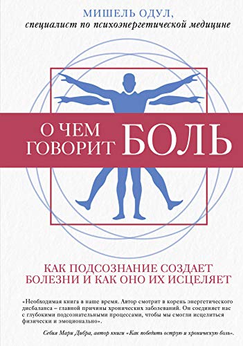 О чем говорит боль. Как подсознание создает болезни и как оно их исцеляет