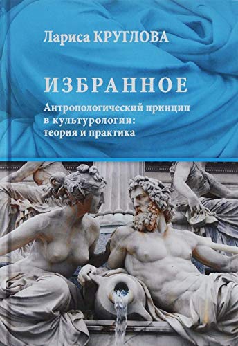 Избранное. Антропологический принцип в культурологии: теория и практика