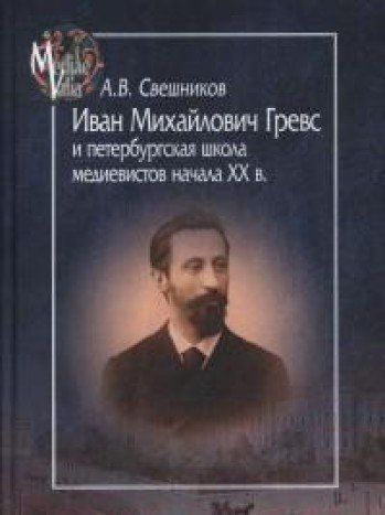 Иван Михайлович Гревс и петербургская школа медиевистов начала ХХ в. Судьба научного сообщества