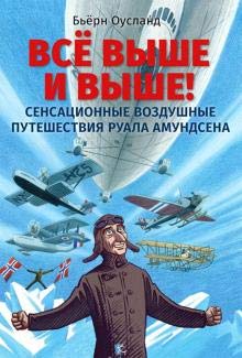 Все выше и выше !Сенсационные воздушные путешествия Руала Амундсена