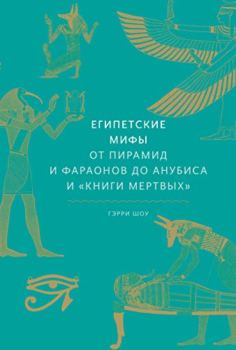 Египетские мифы. От пирамид и фараонов до Анубиса и "Книги мертвых"