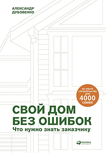 Свой дом без ошибок:Что нужно знать заказчику.На опыте строительства для 4000 се