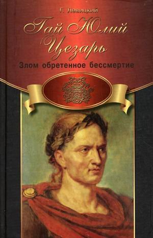 Гай Юлий Цезарь: злом обретенное бессмертие (Книга не новая, но в хорошем состоянии)