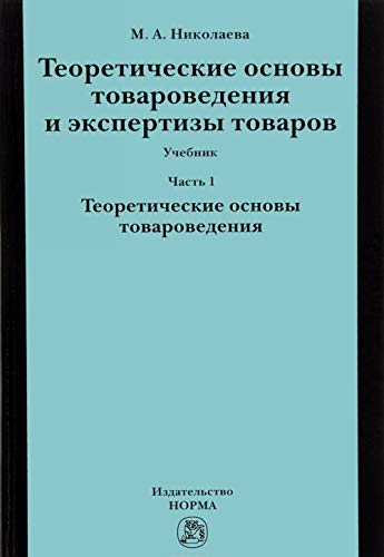 Теоретические основы товароведения и экспертизы товаров: Учебник. В 2 ч. Ч. 1: Модуль I. Теоретические основы товароведения