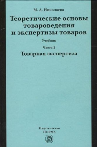 Теоретические основы товароведения и экспертизы товаров: Учебник. В 2 ч. Ч. 2: Модуль II. Товарная экспертиза