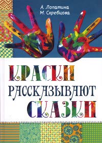 Краски рассказывают сказки: как научить рисовать каждого 3-е изд.