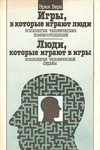 Игры, в которые играют люди. Психология человеческих взаимоотношений. Люди, которые играют в игры. Психология человеческой судьбы.