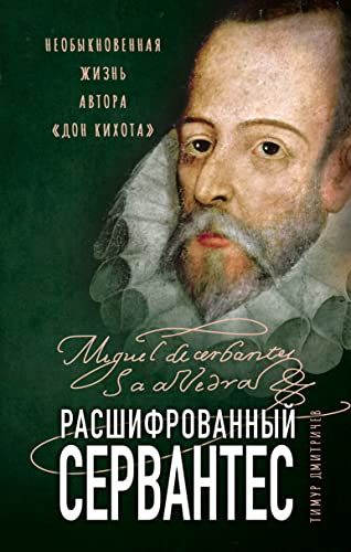 Расшифрованный Сервантес. Необыкновенная жизнь автора Дон Кихота