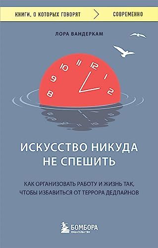 Искусство никуда не спешить. Как организовать работу и жизнь так, чтобы избавиться от террора дедлайнов