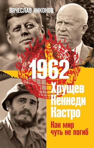 1962. Хрущев. Кеннеди. Кастро. Как мир чуть не погиб