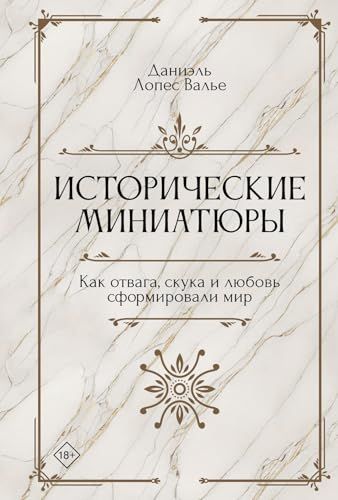 Исторические миниатюры. Как отвага, скука и любовь сформировали мир