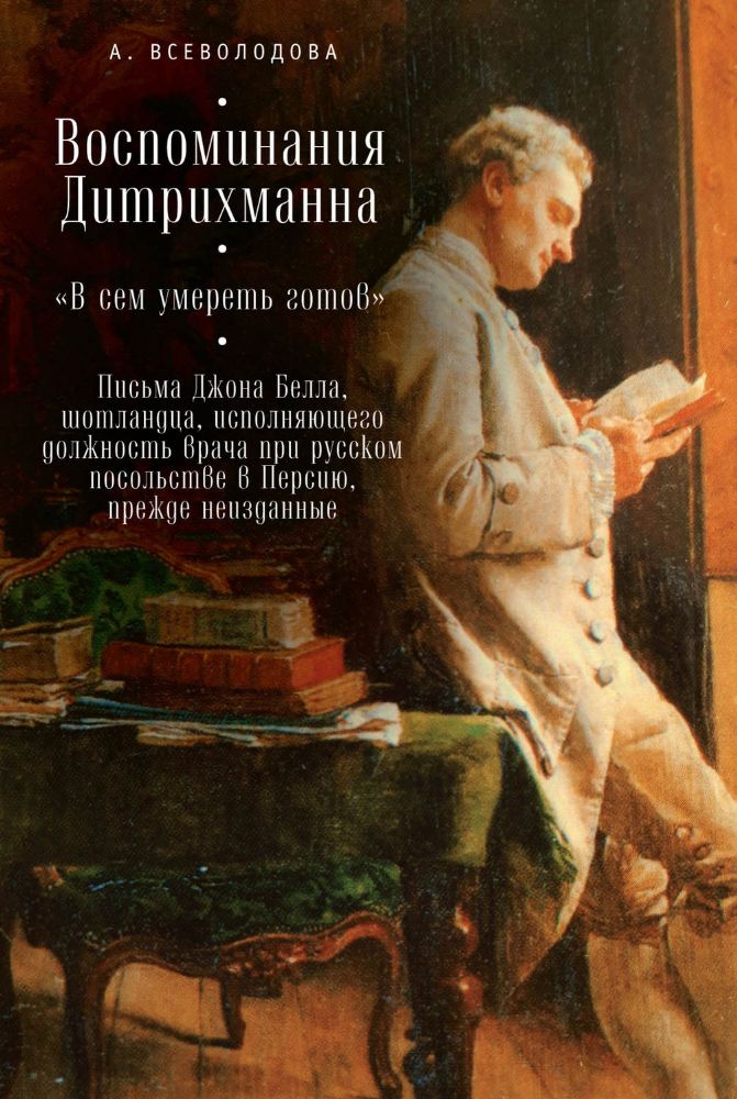 Воспоминания Дитрихманна.В сем умереть готов.Письма Джона белла,шотландца