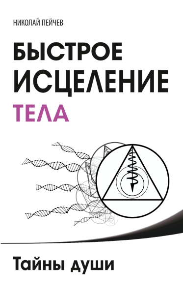 Быстрое исцеление тела. Тайны души. 4-е изд.