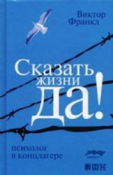 Сказать жизни ДА!: психолог в концлагере. 9-е изд