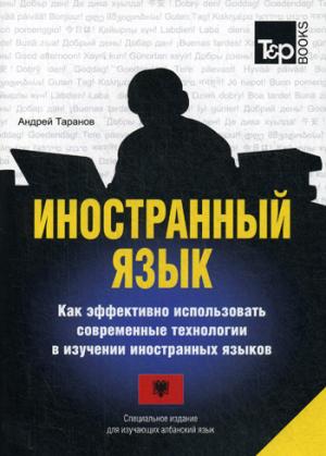 Иностранный язык. Как эффективно использовать современные технологии в изучении иностранных языков. Специальное издание для изучающих албанский язык