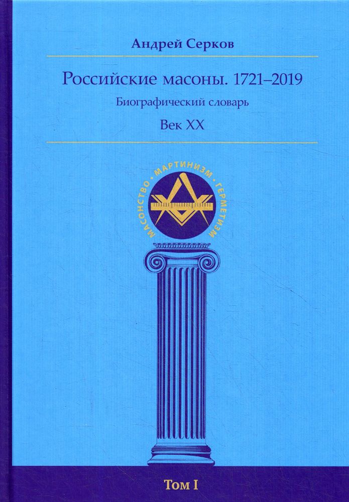 Российские масоны 1721–2019 Век XX Биогр сл Том I